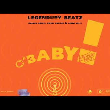 Legendury Beatz - O! Baby (feat. Maleek Berry, Ceeza Milli & Kwesi Arthur)
